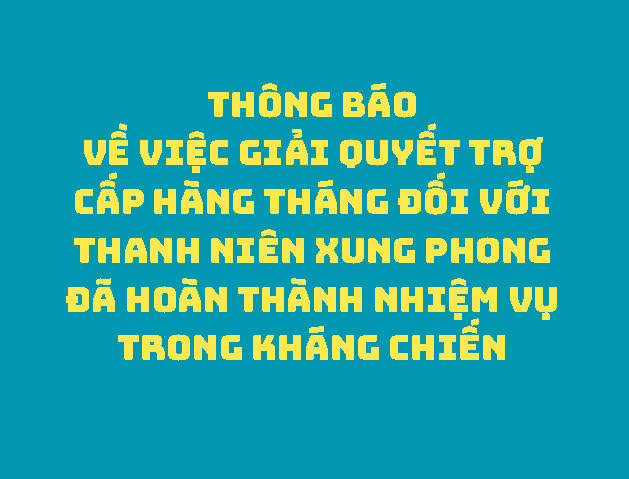 Thông báo Về việc giải quyết trợ cấp hàng tháng đối với Thanh niên xung phong đã hoàn thành nhiệm vụ trong kháng chiến