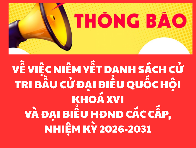 Thông báo  Về việc niêm yết danh sách cử tri bầu cử đại biểu Quốc Hội khoá XVI và đại biểu HĐND các cấp, nhiệm kỳ 2026-2031