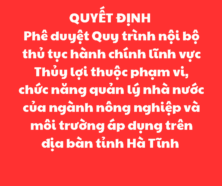 QUYẾT ĐỊNH Phê duyệt Quy trình nội bộ thủ tục hành chính lĩnh vực Thủy lợi thuộc phạm vi, chức năng quản lý nhà nước của ngành nông nghiệp và môi trường áp dụng trên địa bàn tỉnh Hà Tĩnh