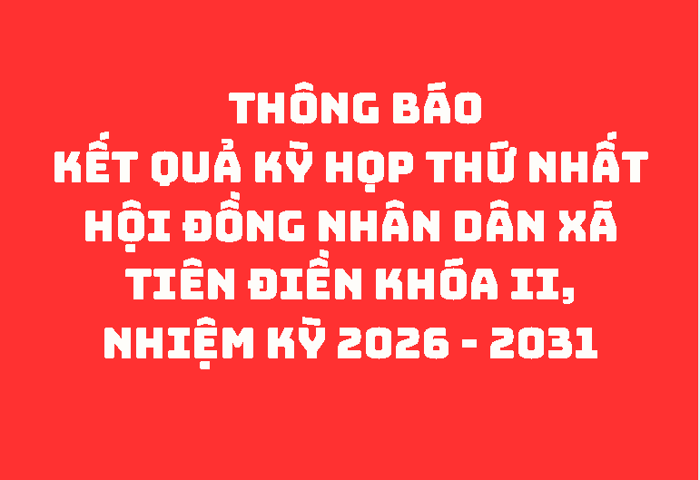 Thông báo Kết quả Kỳ họp thứ Nhất Hội đồng nhân dân xã Tiên Điền Khóa II, nhiệm kỳ 2026 - 2031