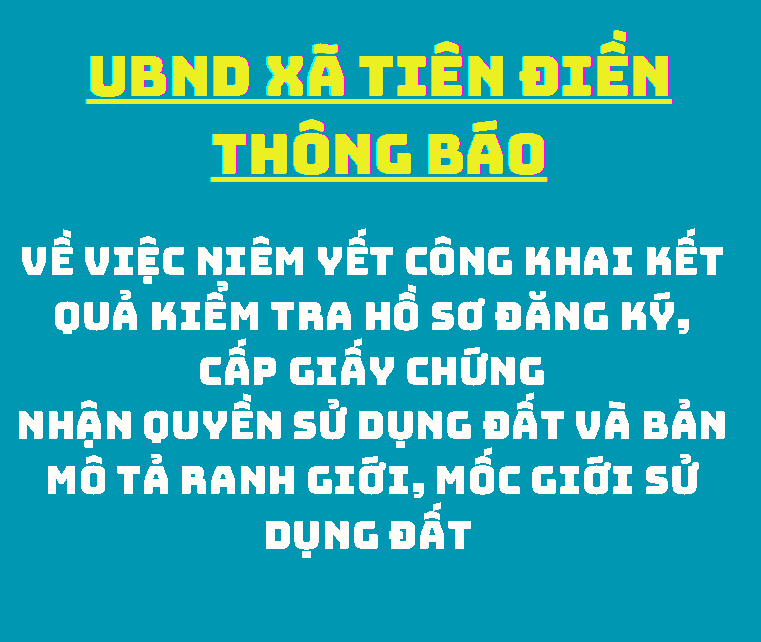 THÔNG BÁO Về việc niêm yết công khai kết quả kiểm tra hồ sơ đăng ký, cấp Giấy chứng nhận quyền sử dụng đất và bản mô tả ranh giới, mốc giới sử dụng đất