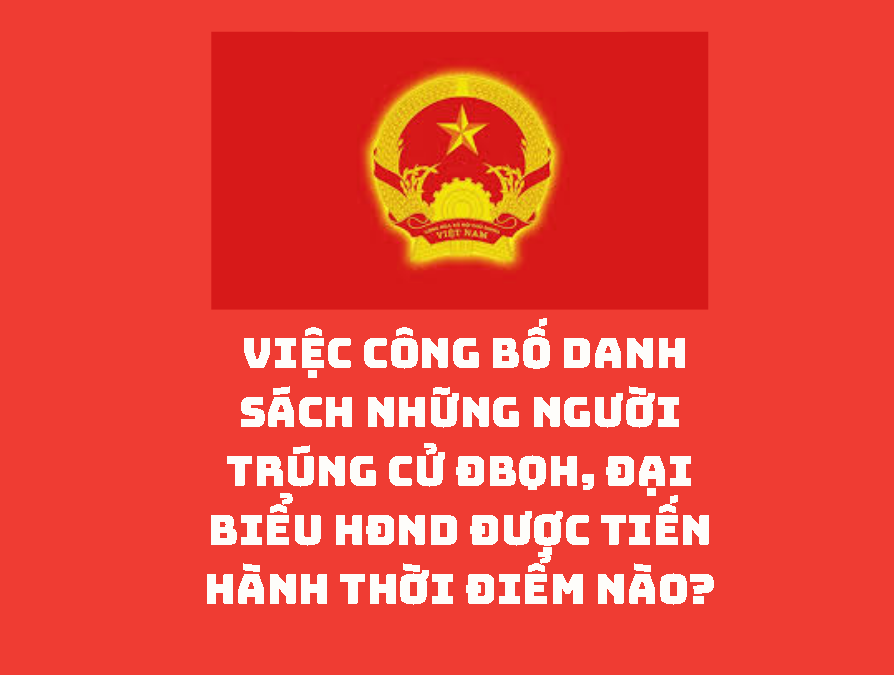 Việc công bố danh sách những người trúng cử ĐBQH, đại biểu HĐND được tiến hành thời điểm nào?