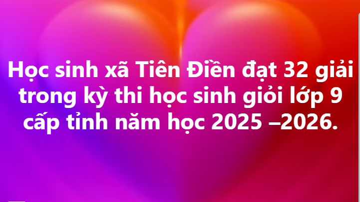 Học sinh xã Tiên Điền đạt 32 giải trong kỳ thi học sinh giỏi lớp 9 cấp tỉnh năm học 2025 –2026.