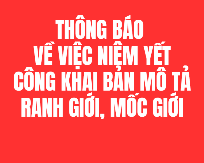 THÔNG BÁO Về việc niêm yết công khai Bản mô tả ranh giới, mốc giới