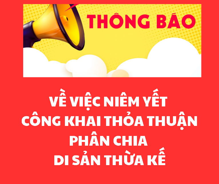 THÔNG BÁO Về việc niêm yết công khai văn bản phân chia di sản thừa kế