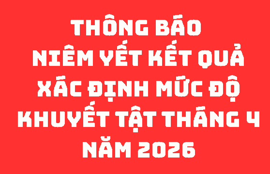 THÔNG BÁO Niêm yết kết quả xác định mức độ khuyết tật tháng 4 năm 2026