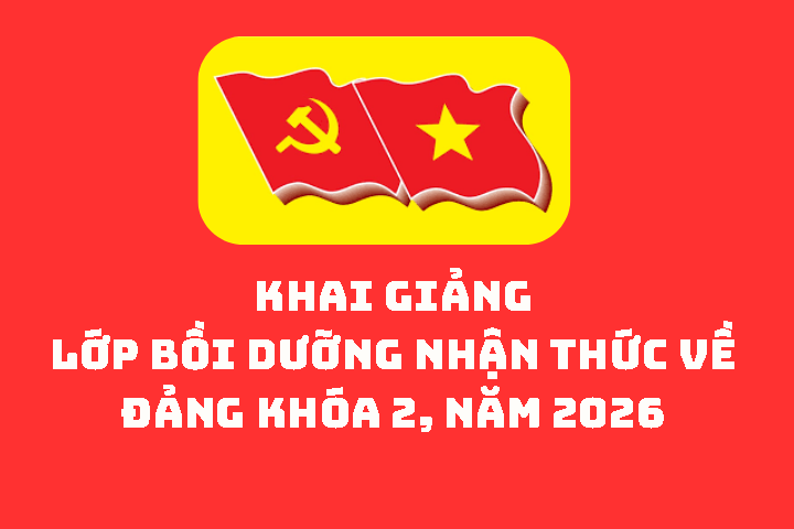 KHAI GIẢNG LỚP BỒI DƯỠNG NHẬN THỨC VỀ ĐẢNG KHÓA 2, NĂM 2026