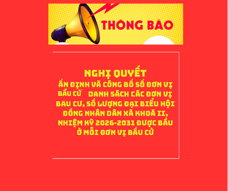 Nghị quyết ấn định và công bố số đơn vị cầu cử, danh sách các đơn vị bầu cử, số lượng đại biểu Hội đồng nhân dân xã khoá II, nhiệm kỳ 2026-2031 được bầu ở mỗi đơn vị bầu cử.