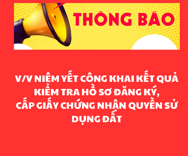 THÔNG BÁO V/v niêm yết công khai kết quả kiểm tra hồ sơ đăng ký, cấp giấy chứng nhận quyền sử dụng đất