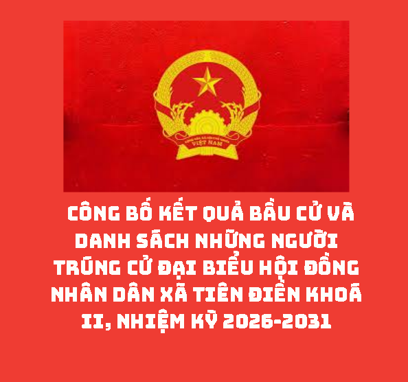  Công bố kết quả bầu cử và danh sách những người trúng cử đại biểu Hội đồng nhân dân xã Tiên Điền khoá II, nhiệm kỳ 2026-2031