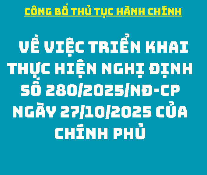 Về việc triển khai thực hiện Nghị định số 280/2025/NĐ-CP ngày 27/10/2025 của Chính phủ v