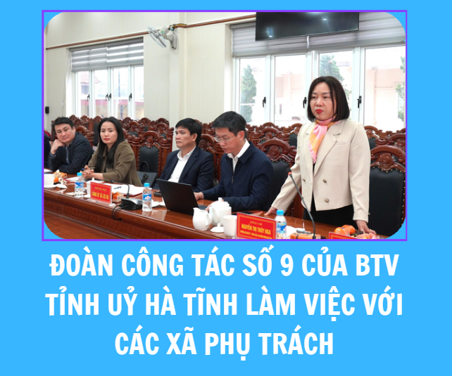 Đoàn công tác số 9 của BTV tỉnh uỷ Hà Tĩnh làm việc với các xã phụ trách