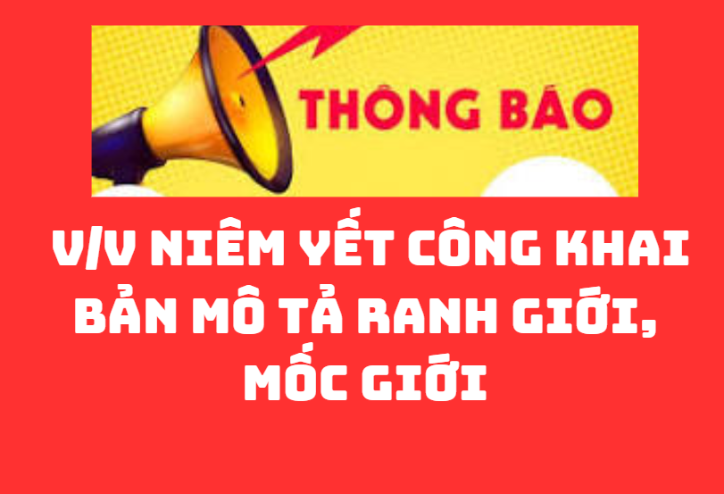 THÔNG BÁO V/v niêm yết công khai Bản mô tả ranh giới, mốc giới