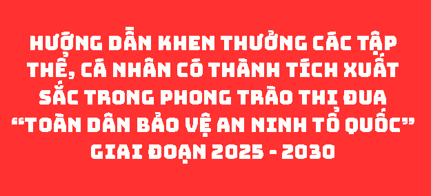 HƯỚNG DẪN Khen thưởng các tập thể, cá nhân có thành tích xuất sắc trong Phong trào thi đua “Toàn dân bảo vệ an ninh Tổ quốc” giai đoạn 2025 - 2030