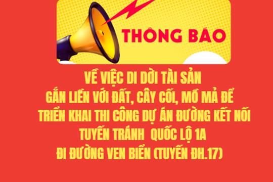Thông báo  Về việc di dời tài sản gắn liền với đất, cây cối, mồ mả để   triển khai thi công Dự án Đường kết nối tuyến tránh  Quốc lộ 1A đi đường ven biển (tuyến ĐH.17)   