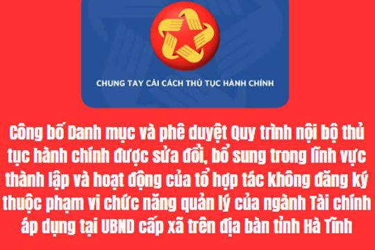 Công bố Danh mục và phê duyệt Quy trình nội bộ thủ tục hành chính được sửa đổi, bổ sung trong lĩnh vực thành lập và hoạt động của tổ hợp tác không đăng ký thuộc phạm vi chức năng quản lý của ngành Tài chính áp dụng tại UBND cấp xã trên địa bàn tỉnh Hà Tĩnh