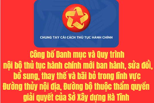 Công bố Danh mục và Quy trình nội bộ thủ tục hành chính mới ban hành, sửa đổi, bổ sung, thay thế và bãi bỏ trong lĩnh vực Đường thủy nội địa, Đường bộ thuộc thẩm quyền giải quyết của Sở Xây dựng Hà Tĩnh