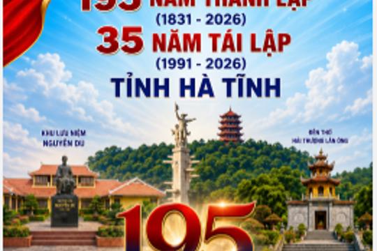 Chào mừng kỷ niệm 195 năm thành lập (1831 - 2026), 35 năm tái lập (1991 - 2026) tỉnh Hà Tĩnh .