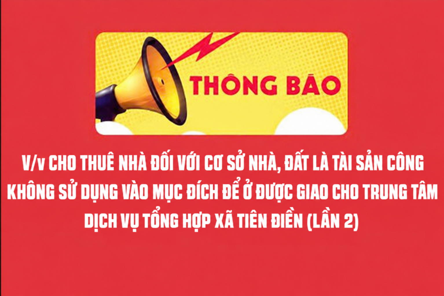 Thông báo V/v cho thuê nhà đối với cơ sở nhà, đất là tài sản công không sử dụng vào mục đích để ở được giao cho Trung tâm dịch vụ tổng hợp xã Tiên Điền