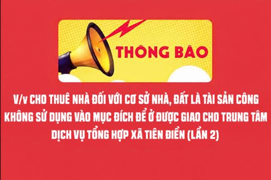 Thông báo V/v cho thuê nhà đối với cơ sở nhà, đất là tài sản công  không sử dụng vào mục đích để ở được giao cho Trung tâm  dịch vụ tổng hợp xã Tiên Điền 