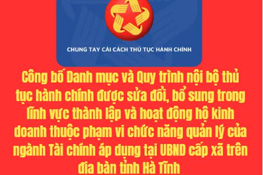 Công bố Danh mục và Quy trình nội bộ thủ tục hành chính được sửa đổi, bổ sung trong lĩnh vực thành lập và hoạt động hộ kinh doanh thuộc phạm vi chức năng quản lý của ngành Tài chính áp dụng tại UBND cấp xã trên địa bàn tỉnh Hà Tĩnh
