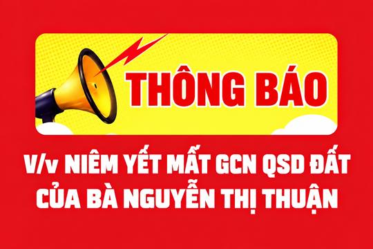 Thông báo về việc niêm yết mất GCN QSD đất của   bà Nguyễn Thị Thuận  