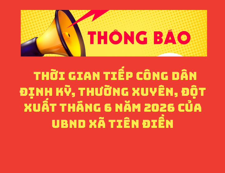 THÔNG BÁO Thời gian Tiếp công dân định kỳ, thường xuyên, đột xuất Tháng 6 năm 2026 của UBND xã Tiên Điền