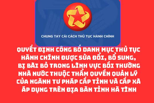   Công bố Danh mục thủ tục hành chính được sửa đổi, bổ sung, bị bãi bỏ trong lĩnh vực bồi thường nhà nước thuộc thẩm quyền quản lý của ngành Tư pháp cấp tỉnh và cấp xã áp dụng trên địa bàn tỉnh Hà Tĩnh