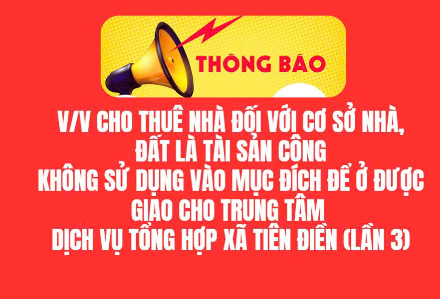 THÔNG BÁO  V/v cho thuê nhà đối với cơ sở nhà, đất là tài sản công  không sử dụng vào mục đích để ở được giao cho Trung tâm  dịch vụ tổng hợp xã Tiên Điền (lần 3)
