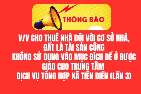 THÔNG BÁO  V/v cho thuê nhà đối với cơ sở nhà, đất là tài sản công  không sử dụng vào mục đích để ở được giao cho Trung tâm  dịch vụ tổng hợp xã Tiên Điền (lần 3)