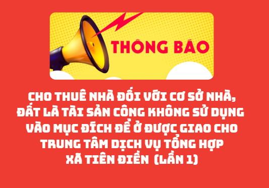  Thông báo cho thuê nhà đối với cơ sở nhà, đất là tài sản công   không sử dụng vào mục đích để ở được giao cho Trung tâm   dịch vụ tổng hợp xã Tiên Điền (lần 1)