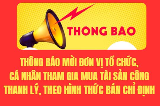 Thông báo mời đơn vị tổ chức, cá nhân tham gia mua tài sản công thanh lý, theo hình thức bán chỉ định