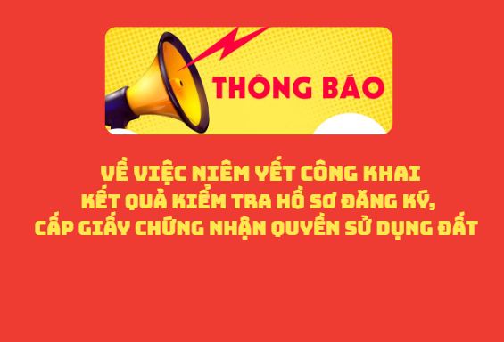  Thông báo niêm yết công khai kết quả kiểm tra hồ sơ đăng ký,  cấp Giấy chứng nhận quyền sử dụng đất 