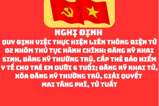 Nghị định Quy định việc thực hiện liên thông điện tử 02 nhóm thủ tục hành chính: Đăng ký khai sinh, đăng ký thường trú, cấp thẻ bảo hiểm y tế cho trẻ em dưới 6 tuổi; đăng ký khai tử, xóa đăng ký thường trú, giải quyết mai táng phí, tử tuất