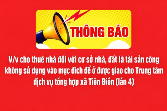 THÔNG BÁO  V/v cho thuê nhà đối với cơ sở nhà, đất là tài sản công  không sử dụng vào mục đích để ở được giao cho Trung tâm  dịch vụ tổng hợp xã Tiên Điền (lần 4)