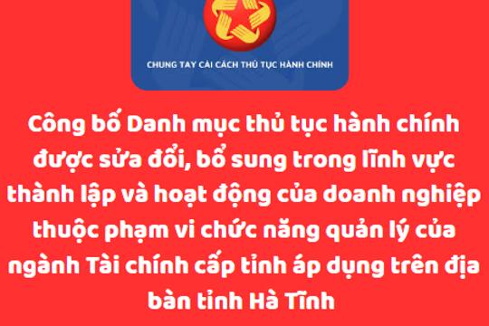 Công bố Danh mục thủ tục hành chính được sửa đổi, bổ sung trong lĩnh vực thành lập và hoạt động của doanh nghiệp thuộc phạm vi chức năng quản lý của ngành Tài chính cấp tỉnh áp dụng trên địa bàn tỉnh Hà Tĩnh