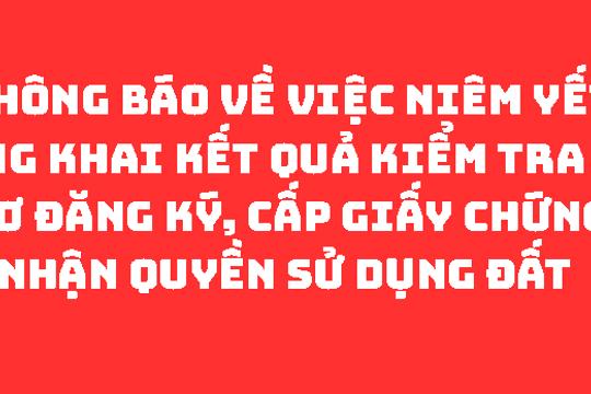 THÔNG BÁO Về việc niêm yết công khai kết quả kiểm tra hồ sơ đăng ký, cấp Giấy chứng nhận quyền sử dụng đất 