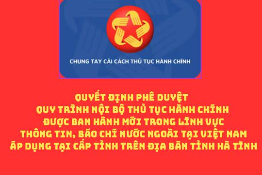  Quy trình nội bộ thủ tục hành chính được ban hành mới trong lĩnh vực Thông tin, báo chí nước ngoài tại Việt Nam áp dụng tại cấp tỉnh trên địa bàn tỉnh Hà Tĩnh