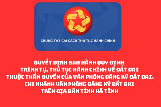   Ban hành quy định trình tự, thủ tục hành chính về đất đai thuộc thẩm quyền của Văn phòng Đăng ký đất đai, Chi nhánh Văn phòng Đăng ký đất đai trên địa bàn tỉnh Hà Tĩnh