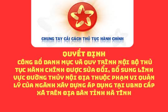 Công bố Danh mục và Quy trình nội bộ thủ tục hành chính được sửa đổi, bổ sung lĩnh vực Đường thủy nội địa thuộc phạm vi quản lý của ngành Xây dựng áp dụng tại UBND cấp xã trên địa bàn tỉnh Hà Tĩnh 