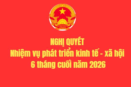 Nghị quyết  Nhiệm vụ phát triển kinh tế - xã hội 6 tháng cuối năm 2026
