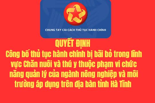   Công bố thủ tục hành chính bị bãi bỏ trong lĩnh vực Chăn nuôi và thú y thuộc phạm vi chức năng quản lý của ngành nông nghiệp và môi trường áp dụng trên địa bàn tỉnh Hà Tĩnh