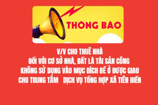 Thông báo cho thuê nhà đối với cơ sở nhà, đất là tài sản công   không sử dụng vào mục đích để ở được giao cho Trung tâm   dịch vụ tổng hợp xã Tiên Điền  