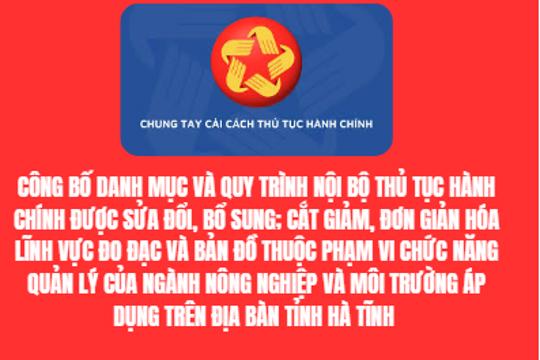 Công bố Danh mục và Quy trình nội bộ thủ tục hành chính được sửa đổi, bổ sung; cắt giảm, đơn giản hóa lĩnh vực Đo đạc và bản đồ thuộc phạm vi chức năng quản lý của ngành Nông nghiệp và Môi trường áp dụng trên địa bàn tỉnh Hà Tĩnh