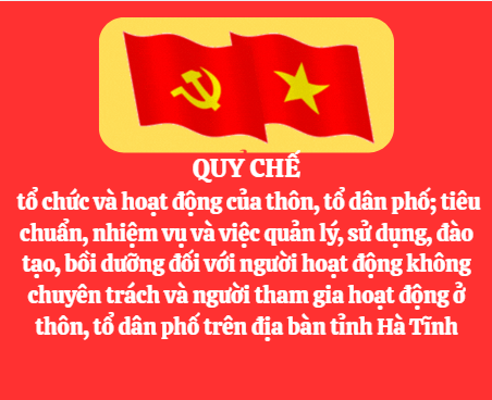  Quy chế tổ chức và hoạt động của thôn, tổ dân phố; tiêu chuẩn, nhiệm vụ và việc quản lý, sử dụng, đào tạo, bồi dưỡng đối với người hoạt động không chuyên trách và người tham gia hoạt động ở thôn, tổ dân phố trên địa bàn tỉnh Hà Tĩnh
