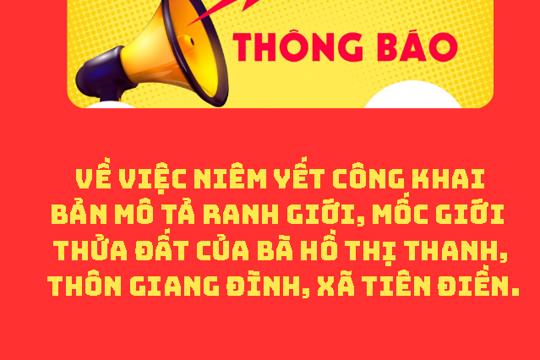THÔNG BÁO Về việc niêm yết công khai bản mô tả ranh giới, mốc giới thửa đất của bà Hồ Thị Thanh, thôn Giang Đình, xã Tiên Điền.