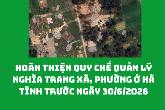Hoàn thiện quy chế quản lý nghĩa trang xã, phường ở Hà Tĩnh trước ngày 30/6/2026