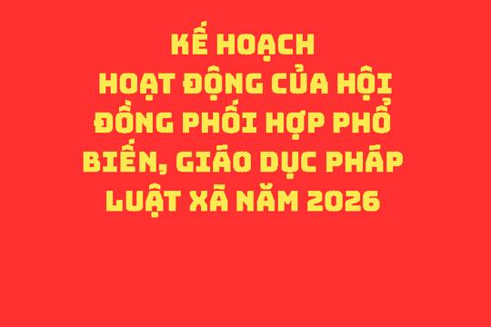 KẾ HOẠCH Hoạt động của Hội đồng phối hợp phổ biến, giáo dục pháp luật xã năm 2026 