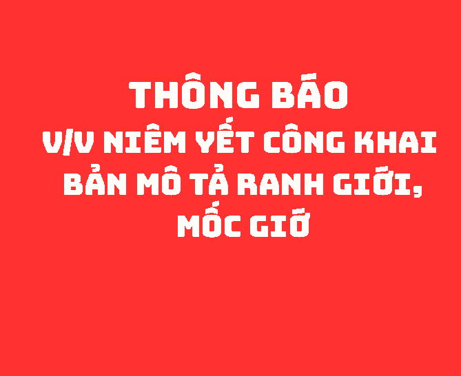 THÔNG BÁO V/v niêm yết công khai Bản mô tả ranh giới, mốc giới