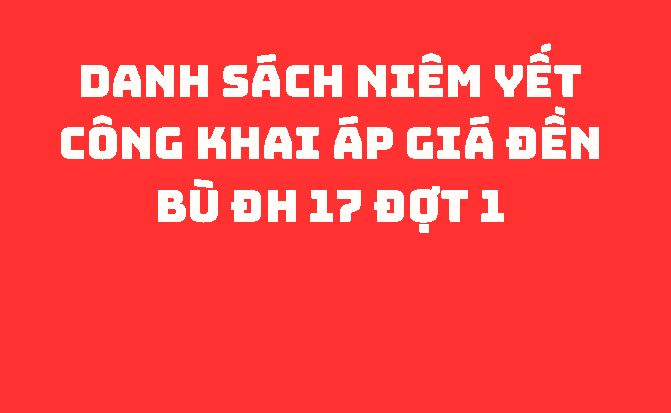 Danh sách niêm yết công khai áp giá đền bù ĐH 17 đợt 1